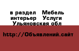  в раздел : Мебель, интерьер » Услуги . Ульяновская обл.